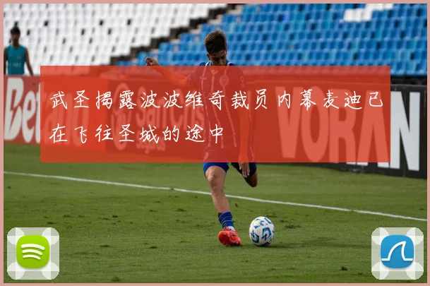 武圣揭露波波维奇裁员内幕麦迪已在飞往圣城的途中
